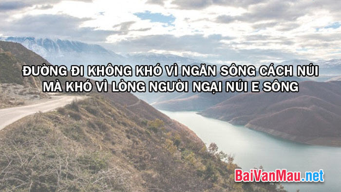 Bình luận câu nói của Nguyễn Bá Học: “Đường đi khó, không khó vì ngăn sông cách núi mà khó vì lòng người ngại núi e sông